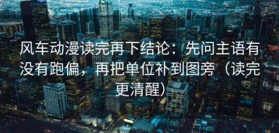 风车动漫读完再下结论：先问主语有没有跑偏，再把单位补到图旁（读完更清醒）