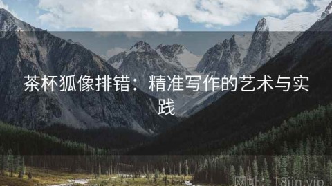 茶杯狐像排错：精准写作的艺术与实践
