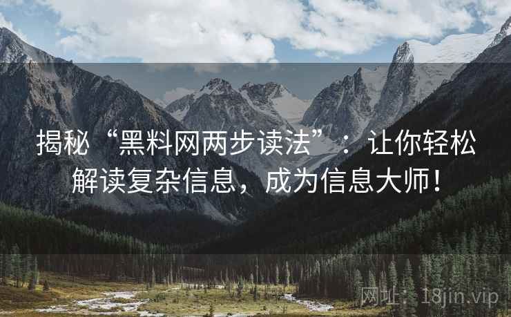 揭秘“黑料网两步读法”：让你轻松解读复杂信息，成为信息大师！