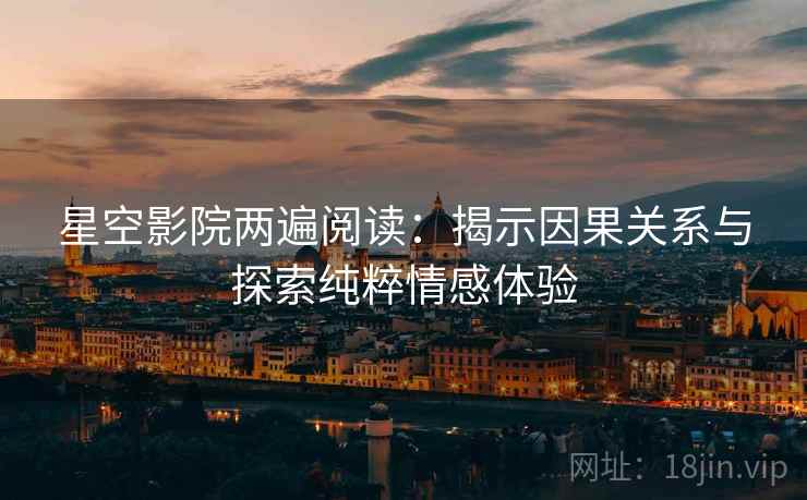 星空影院两遍阅读：揭示因果关系与探索纯粹情感体验