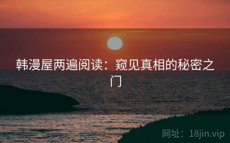 韩漫屋两遍阅读：窥见真相的秘密之门