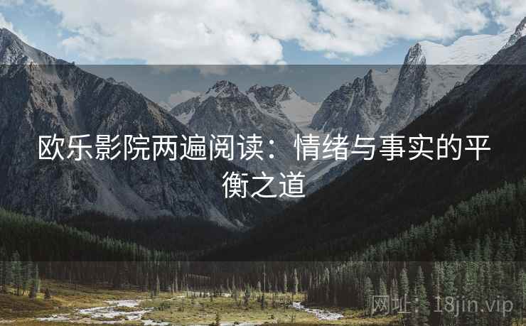 欧乐影院两遍阅读：情绪与事实的平衡之道